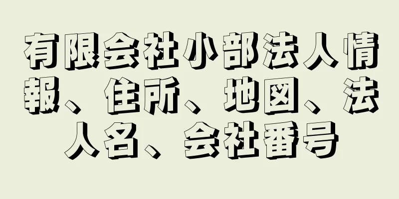 有限会社小部法人情報、住所、地図、法人名、会社番号