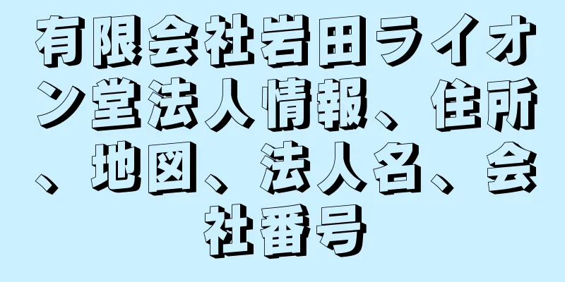 有限会社岩田ライオン堂法人情報、住所、地図、法人名、会社番号