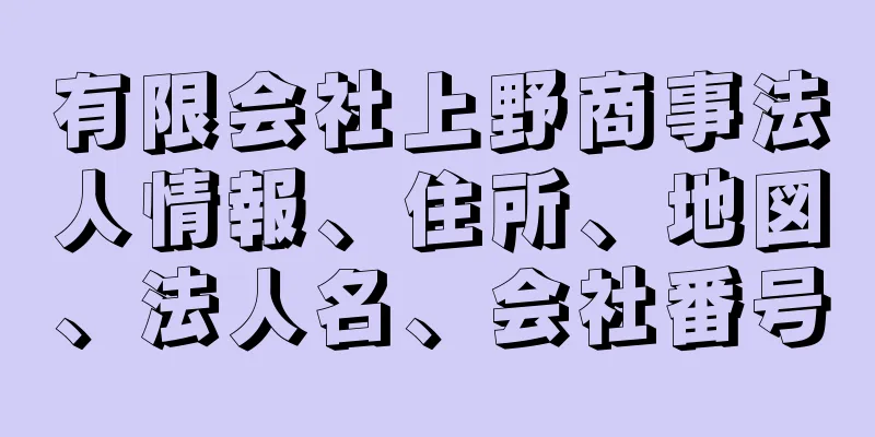 有限会社上野商事法人情報、住所、地図、法人名、会社番号