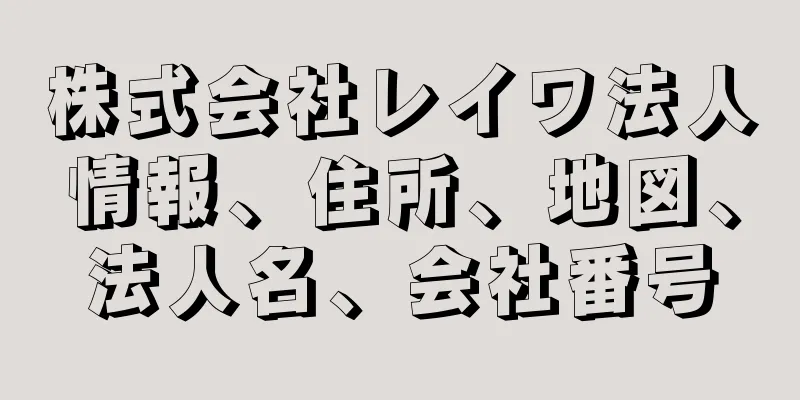 株式会社レイワ法人情報、住所、地図、法人名、会社番号