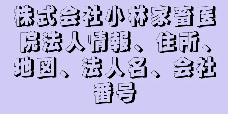 株式会社小林家畜医院法人情報、住所、地図、法人名、会社番号