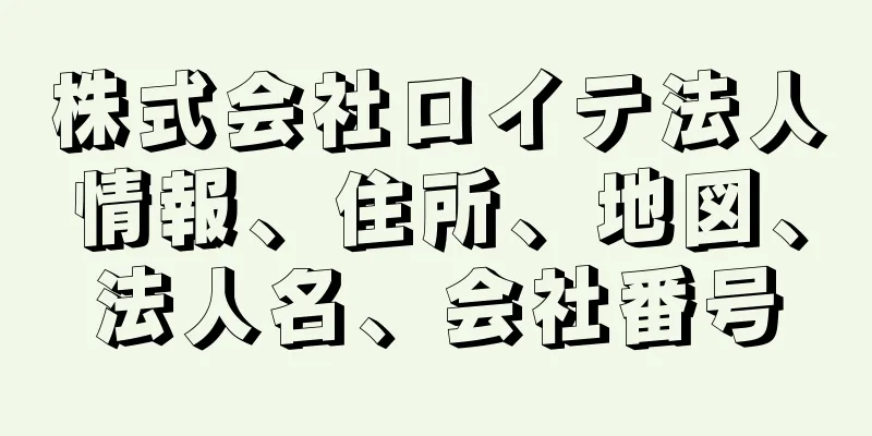 株式会社ロイテ法人情報、住所、地図、法人名、会社番号