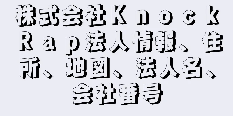 株式会社ＫｎｏｃｋＲａｐ法人情報、住所、地図、法人名、会社番号