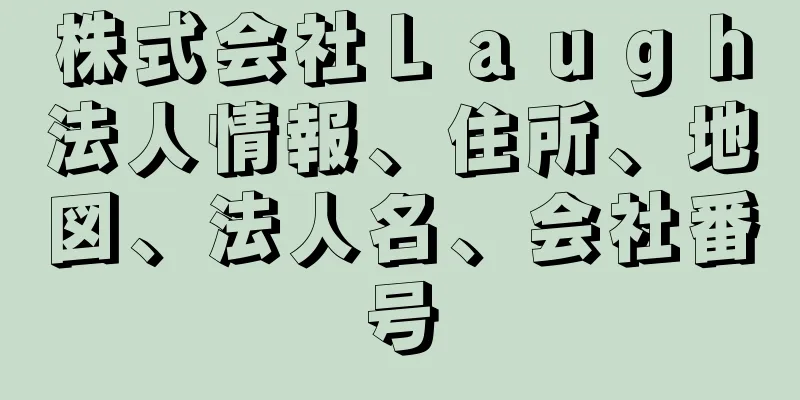 株式会社Ｌａｕｇｈ法人情報、住所、地図、法人名、会社番号