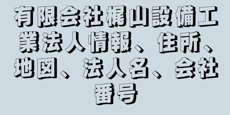 有限会社梶山設備工業法人情報、住所、地図、法人名、会社番号