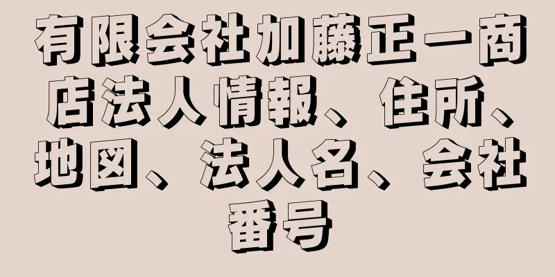 有限会社加藤正一商店法人情報、住所、地図、法人名、会社番号