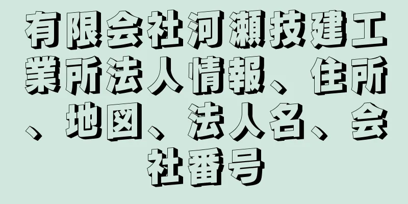 有限会社河瀬技建工業所法人情報、住所、地図、法人名、会社番号