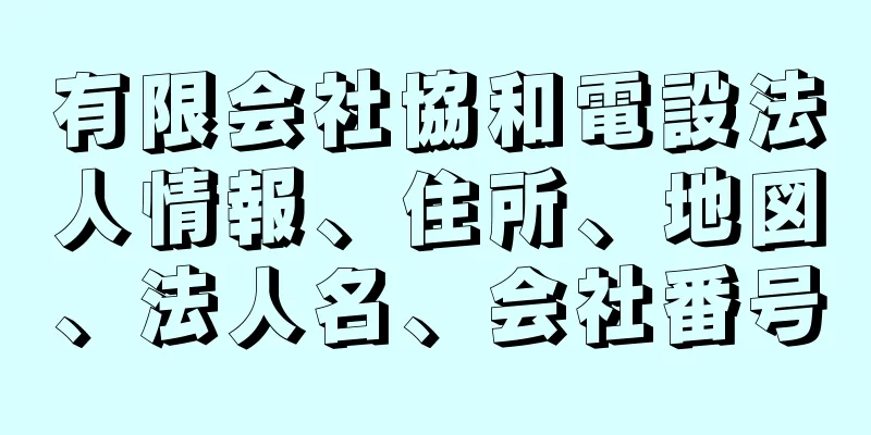 有限会社協和電設法人情報、住所、地図、法人名、会社番号