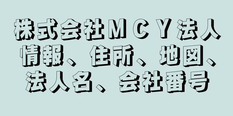 株式会社ＭＣＹ法人情報、住所、地図、法人名、会社番号