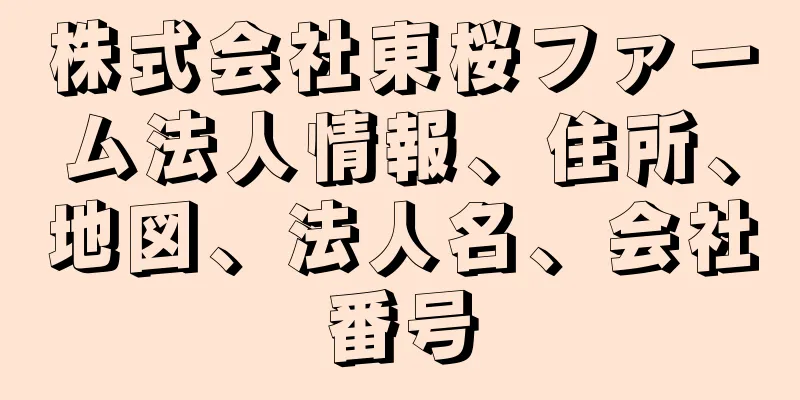 株式会社東桜ファーム法人情報、住所、地図、法人名、会社番号