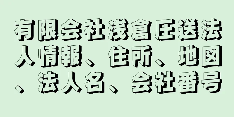 有限会社浅倉圧送法人情報、住所、地図、法人名、会社番号