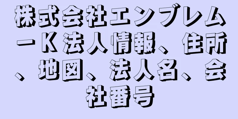 株式会社エンブレム－Ｋ法人情報、住所、地図、法人名、会社番号