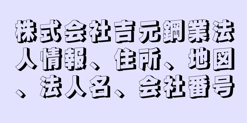 株式会社吉元鋼業法人情報、住所、地図、法人名、会社番号