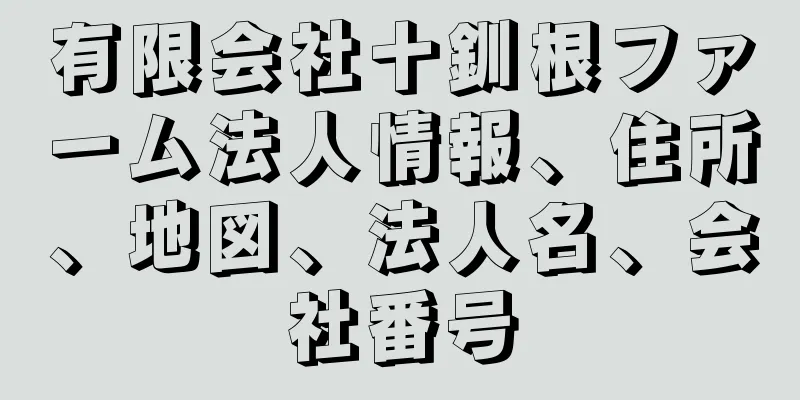 有限会社十釧根ファーム法人情報、住所、地図、法人名、会社番号