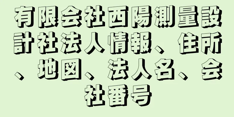 有限会社西陽測量設計社法人情報、住所、地図、法人名、会社番号