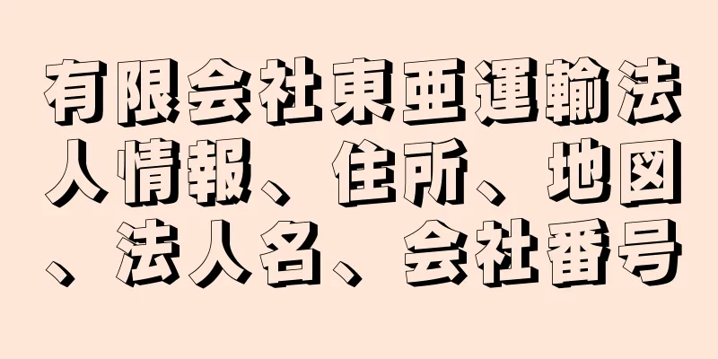 有限会社東亜運輸法人情報、住所、地図、法人名、会社番号