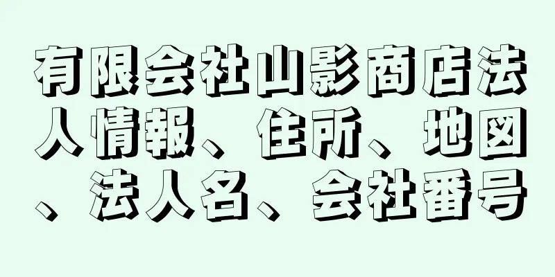 有限会社山影商店法人情報、住所、地図、法人名、会社番号