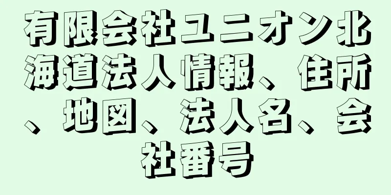 有限会社ユニオン北海道法人情報、住所、地図、法人名、会社番号