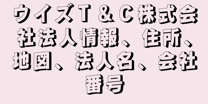 ウイズＴ＆Ｃ株式会社法人情報、住所、地図、法人名、会社番号