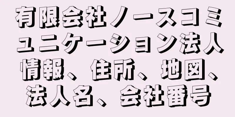 有限会社ノースコミュニケーション法人情報、住所、地図、法人名、会社番号