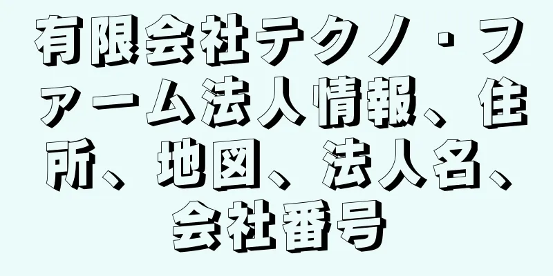 有限会社テクノ・ファーム法人情報、住所、地図、法人名、会社番号