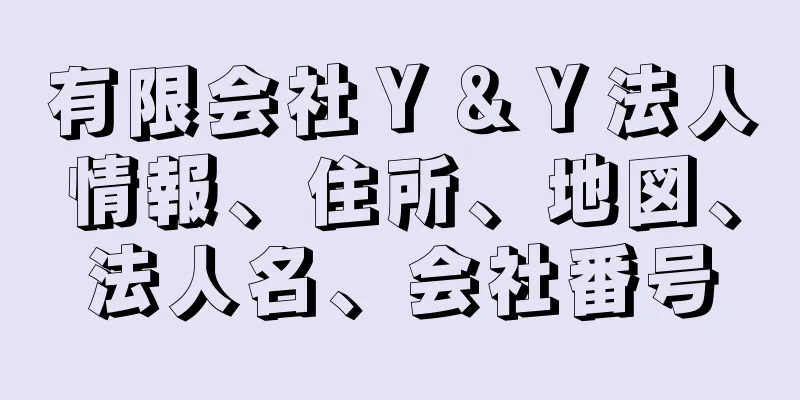 有限会社Ｙ＆Ｙ法人情報、住所、地図、法人名、会社番号