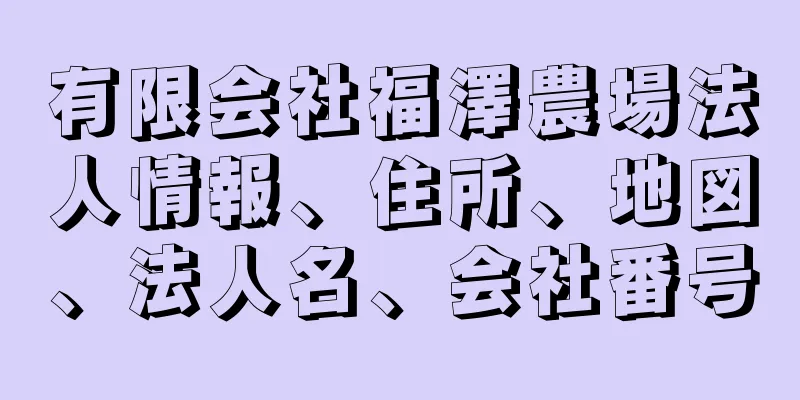 有限会社福澤農場法人情報、住所、地図、法人名、会社番号