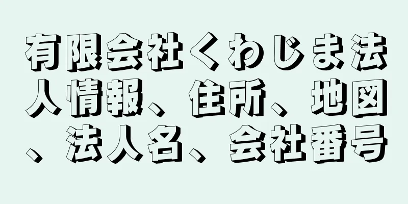 有限会社くわじま法人情報、住所、地図、法人名、会社番号