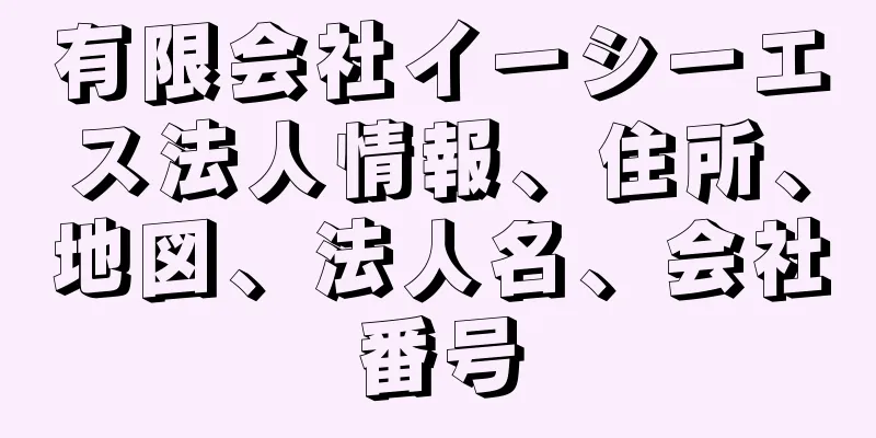 有限会社イーシーエス法人情報、住所、地図、法人名、会社番号