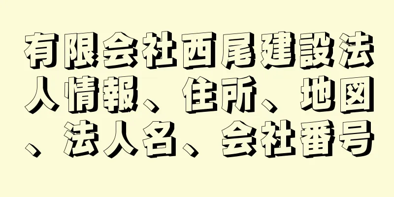 有限会社西尾建設法人情報、住所、地図、法人名、会社番号