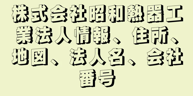 株式会社昭和熱器工業法人情報、住所、地図、法人名、会社番号