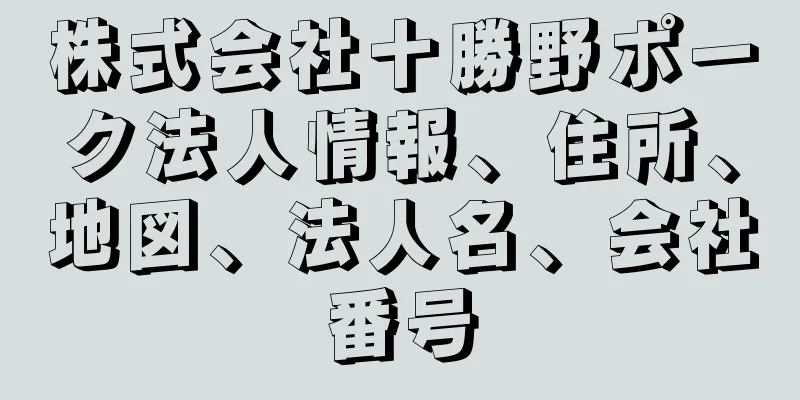 株式会社十勝野ポーク法人情報、住所、地図、法人名、会社番号