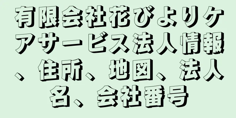 有限会社花びよりケアサービス法人情報、住所、地図、法人名、会社番号