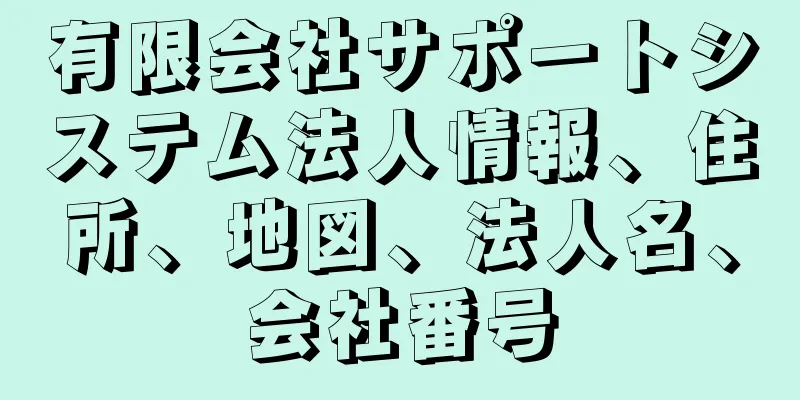 有限会社サポートシステム法人情報、住所、地図、法人名、会社番号