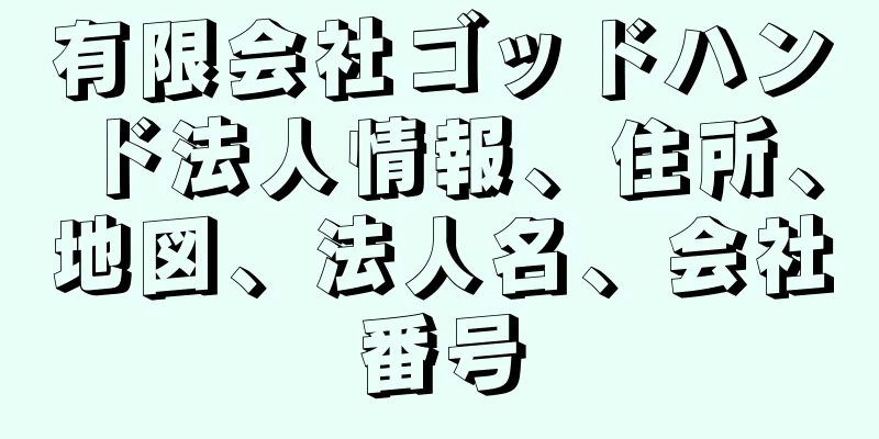 有限会社ゴッドハンド法人情報、住所、地図、法人名、会社番号