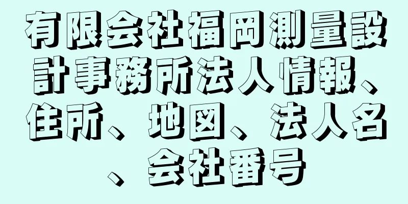 有限会社福岡測量設計事務所法人情報、住所、地図、法人名、会社番号