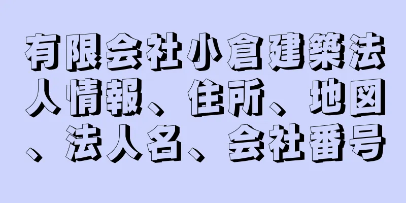 有限会社小倉建築法人情報、住所、地図、法人名、会社番号