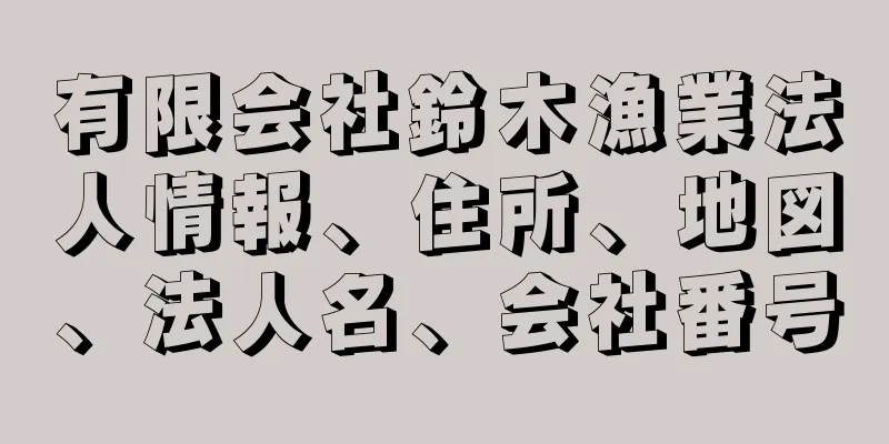 有限会社鈴木漁業法人情報、住所、地図、法人名、会社番号