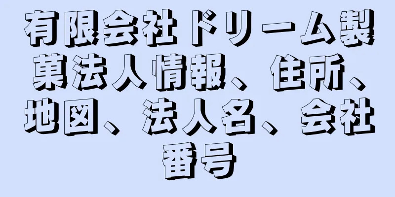 有限会社ドリーム製菓法人情報、住所、地図、法人名、会社番号