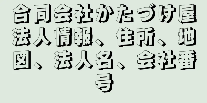 合同会社かたづけ屋法人情報、住所、地図、法人名、会社番号