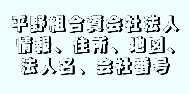 平野組合資会社法人情報、住所、地図、法人名、会社番号