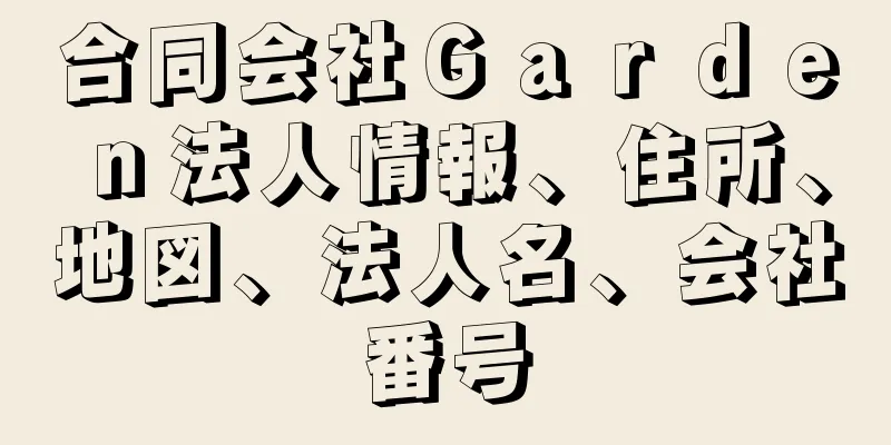 合同会社Ｇａｒｄｅｎ法人情報、住所、地図、法人名、会社番号