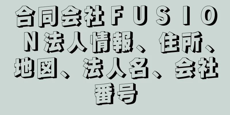 合同会社ＦＵＳＩＯＮ法人情報、住所、地図、法人名、会社番号