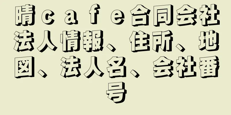 晴ｃａｆｅ合同会社法人情報、住所、地図、法人名、会社番号