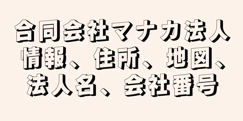 合同会社マナカ法人情報、住所、地図、法人名、会社番号