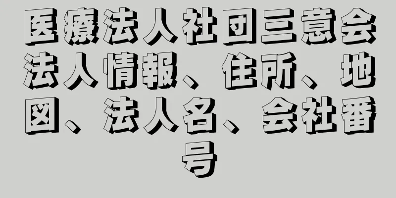 医療法人社団三意会法人情報、住所、地図、法人名、会社番号