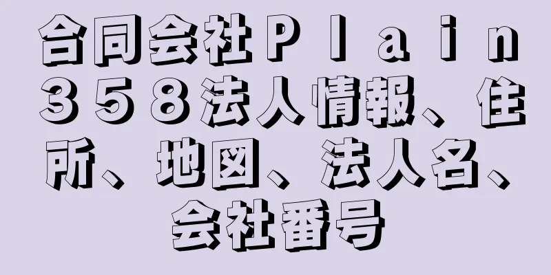 合同会社Ｐｌａｉｎ３５８法人情報、住所、地図、法人名、会社番号