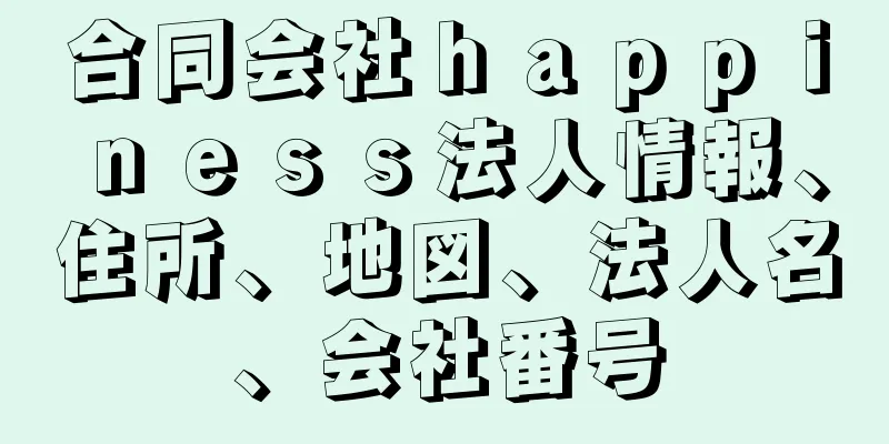 合同会社ｈａｐｐｉｎｅｓｓ法人情報、住所、地図、法人名、会社番号