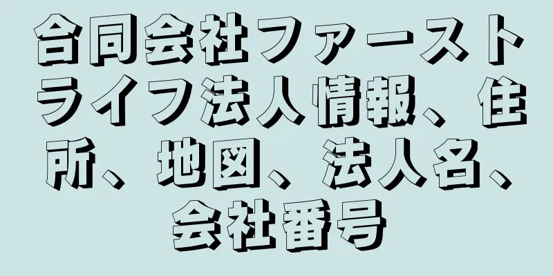 合同会社ファーストライフ法人情報、住所、地図、法人名、会社番号