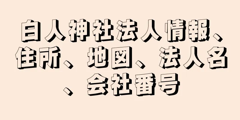 白人神社法人情報、住所、地図、法人名、会社番号